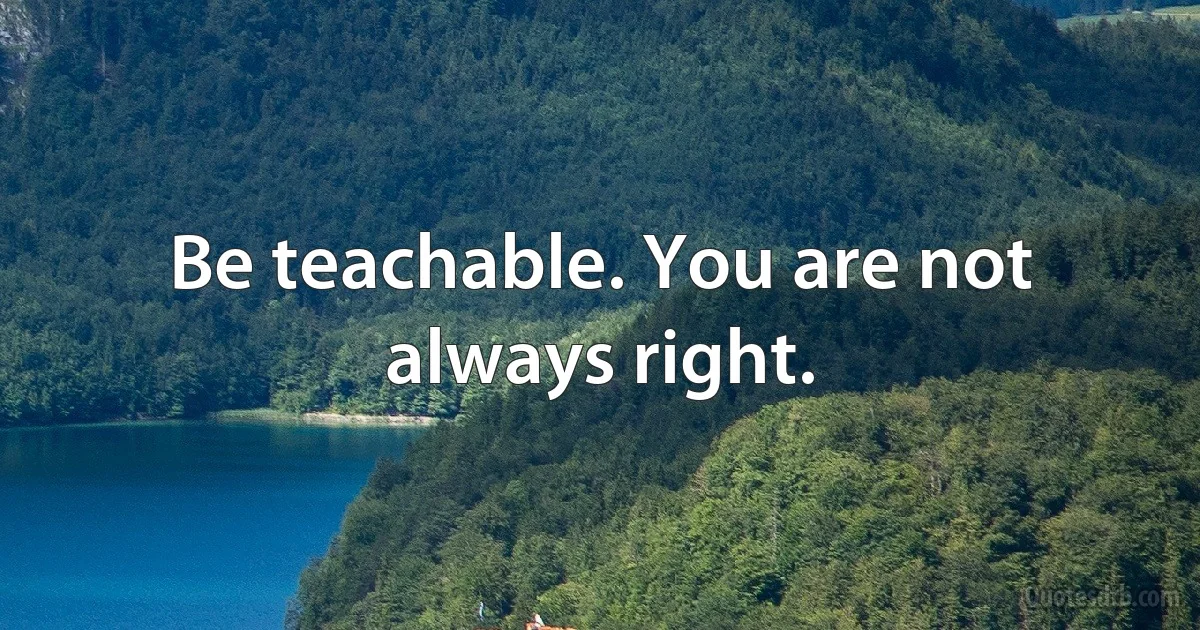 Be teachable. You are not always right. (INZ EN)