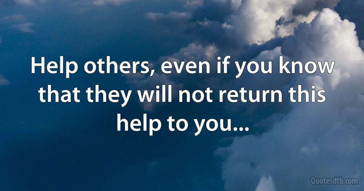 Help others, even if you know that they will not return this help to you... (INZ EN)