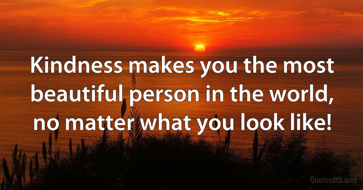 Kindness makes you the most beautiful person in the world, no matter what you look like! (INZ EN)