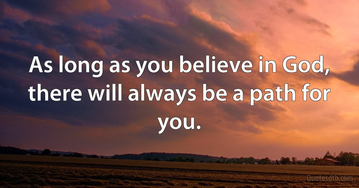 As long as you believe in God, there will always be a path for you. (INZ EN)