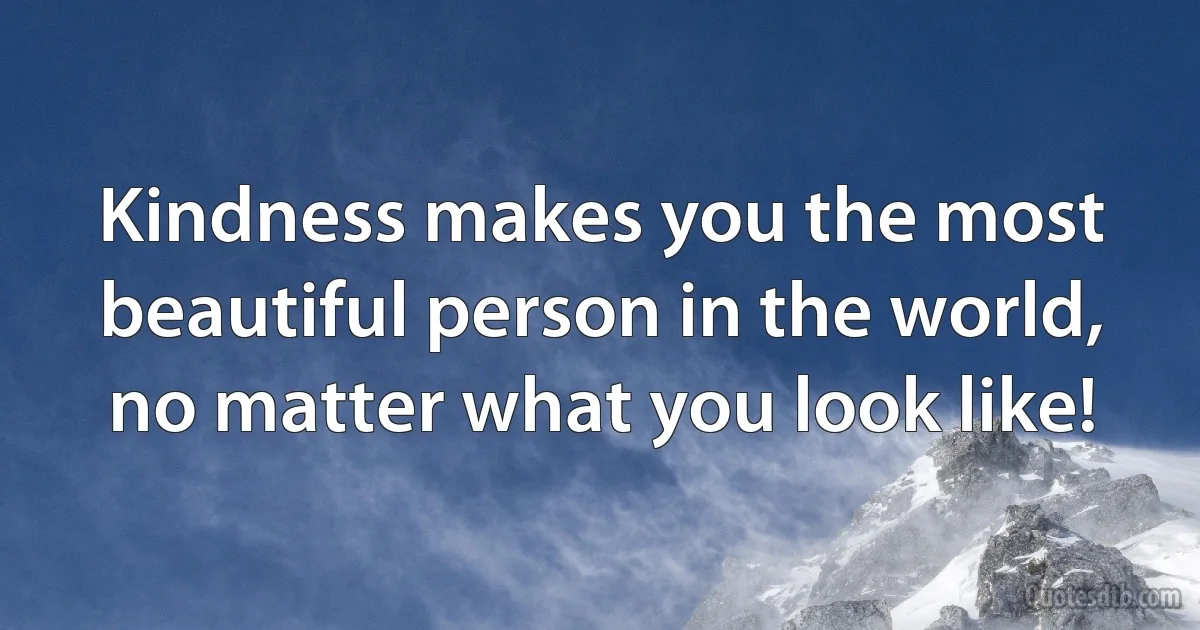 Kindness makes you the most beautiful person in the world, no matter what you look like! (INZ EN)