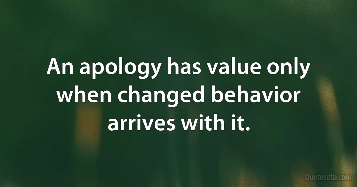 An apology has value only when changed behavior arrives with it. (INZ EN)
