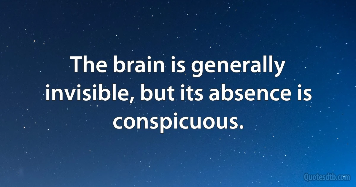 The brain is generally invisible, but its absence is conspicuous. (INZ EN)