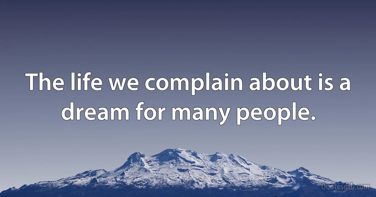 The life we complain about is a dream for many people. (INZ EN)