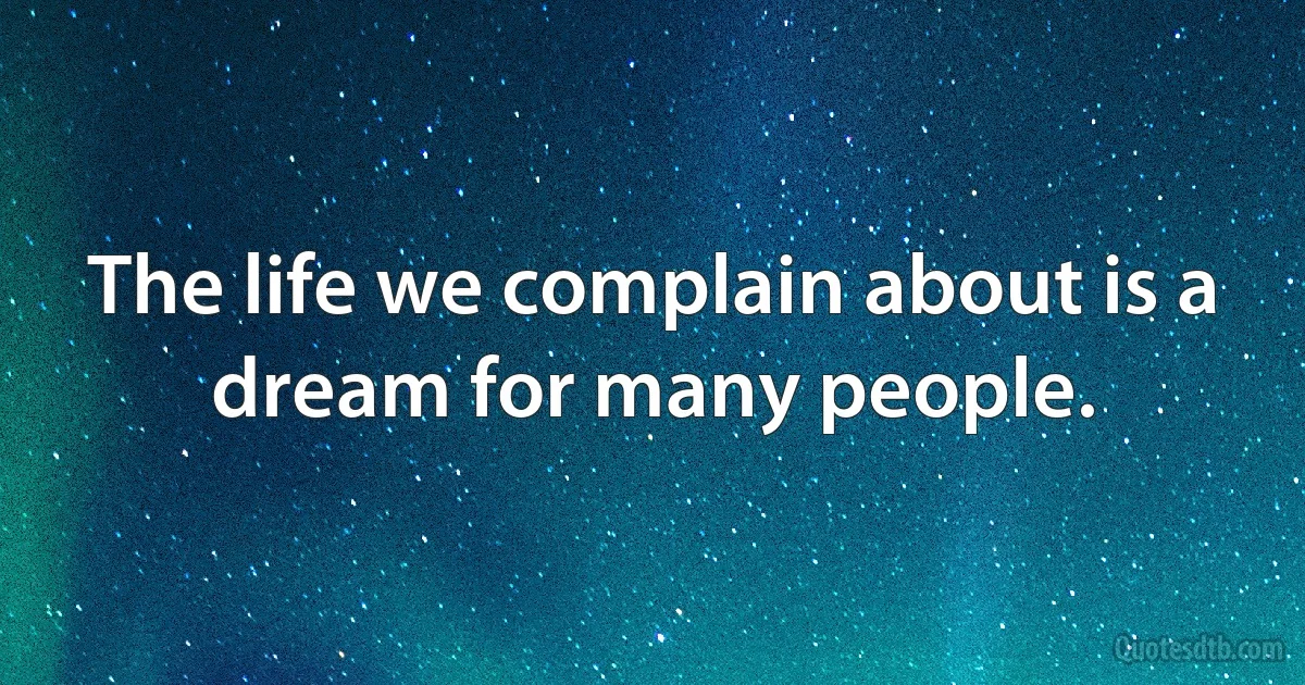 The life we complain about is a dream for many people. (INZ EN)