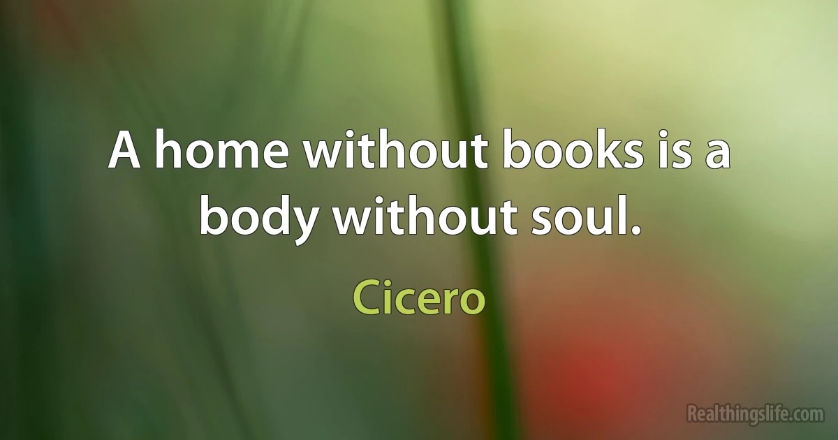 A home without books is a body without soul. ()