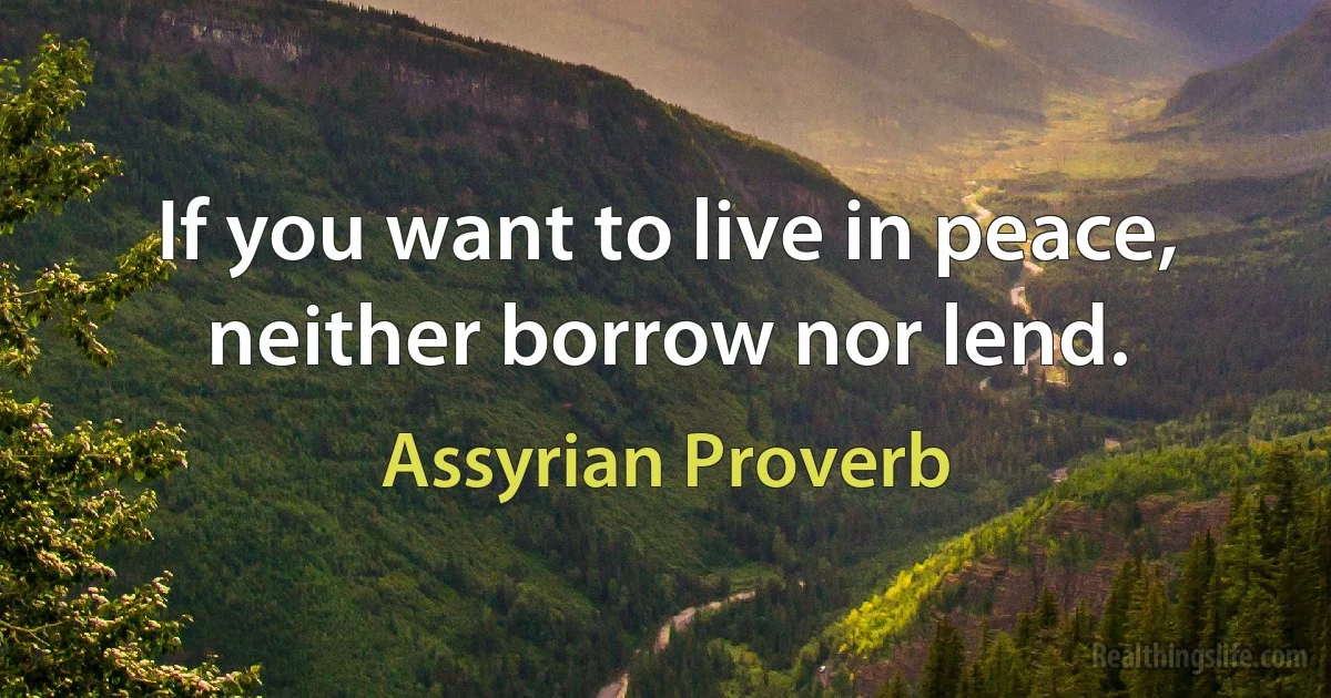 If you want to live in peace, neither borrow nor lend. ()