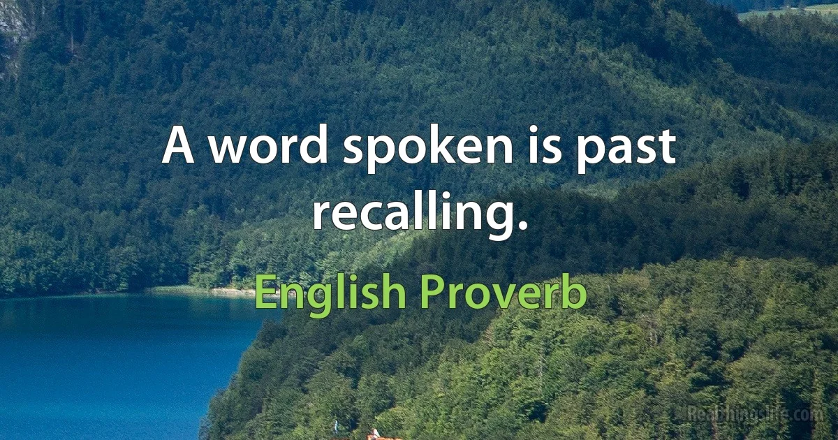 A word spoken is past recalling. ()