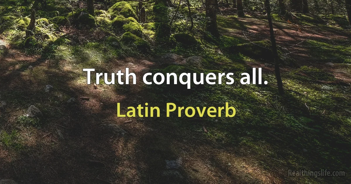 Truth conquers all. ()