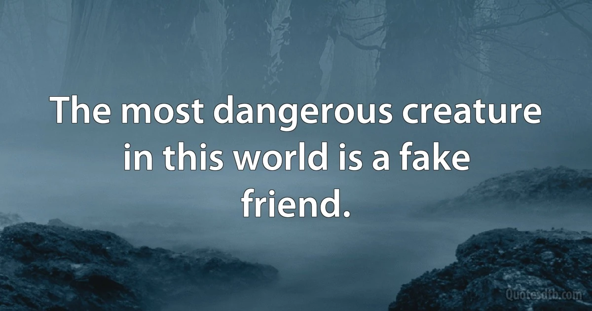 The most dangerous creature in this world is a fake friend. (INZ EN)