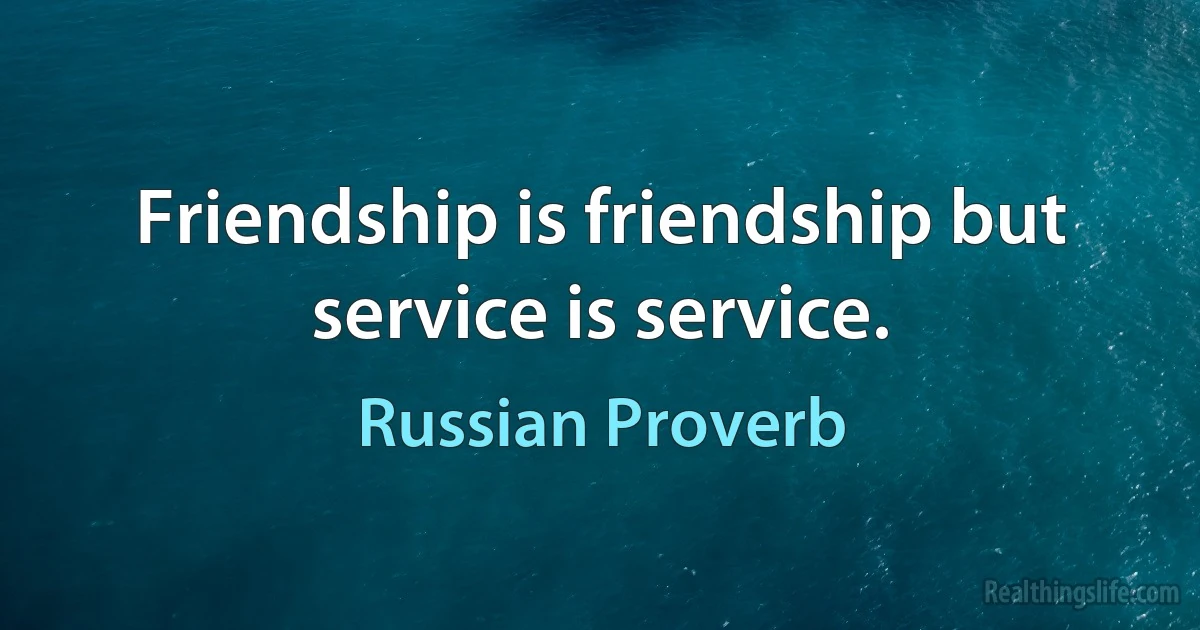 Friendship is friendship but service is service. ()