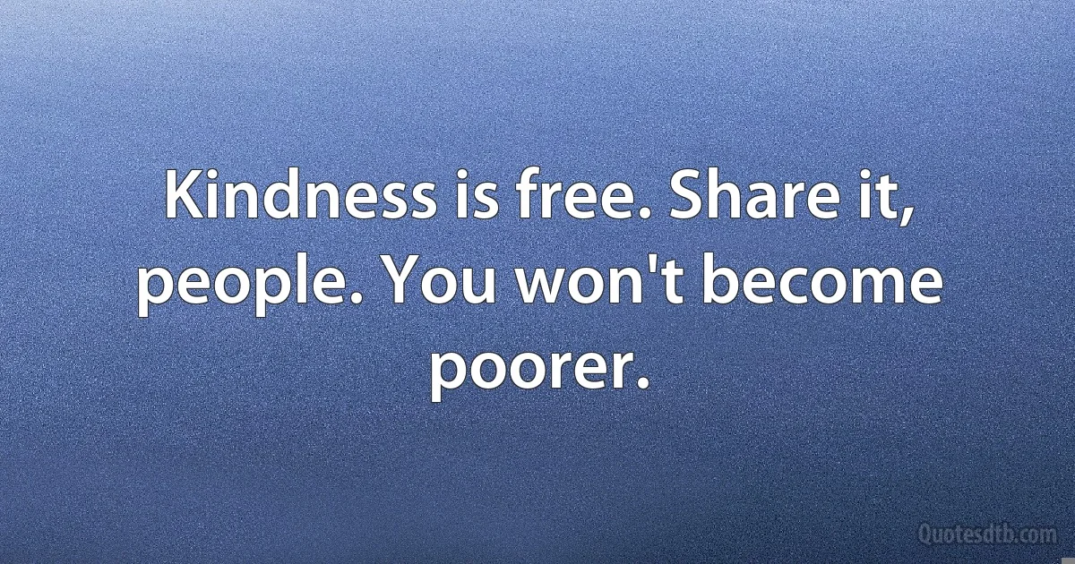 Kindness is free. Share it, people. You won't become poorer. (INZ EN)