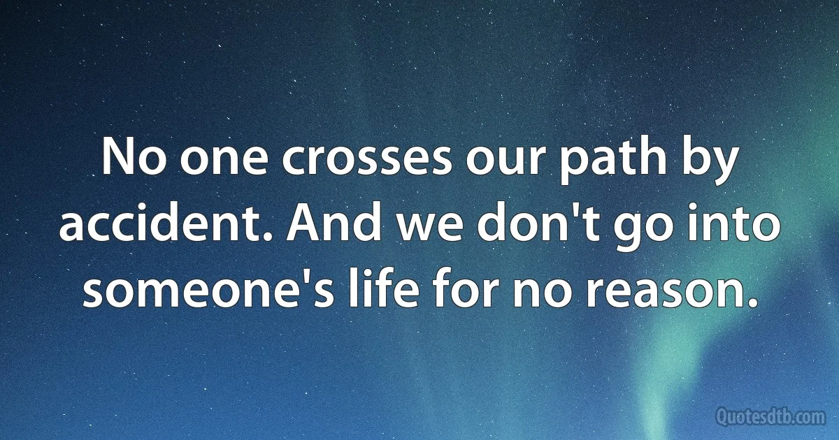 No one crosses our path by chance. And we don't enter someone's life without a reason. (INZ EN)