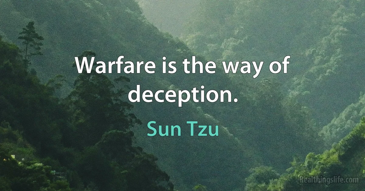 Warfare is the way of deception. (Sun Tzu)