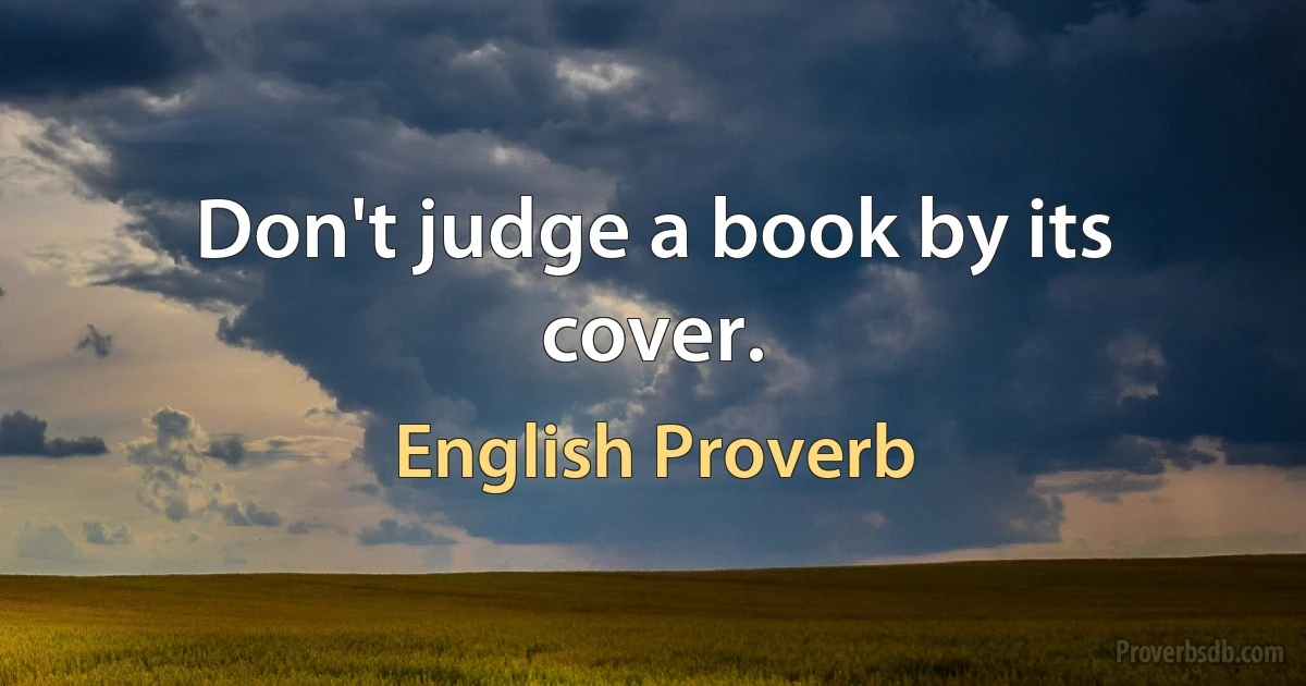 Don't judge a book by its cover. (English Proverb)