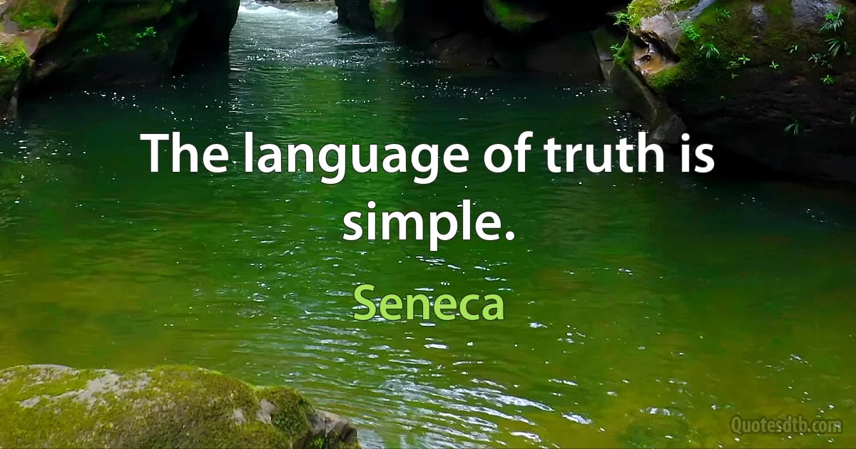 The language of truth is simple. (Seneca)